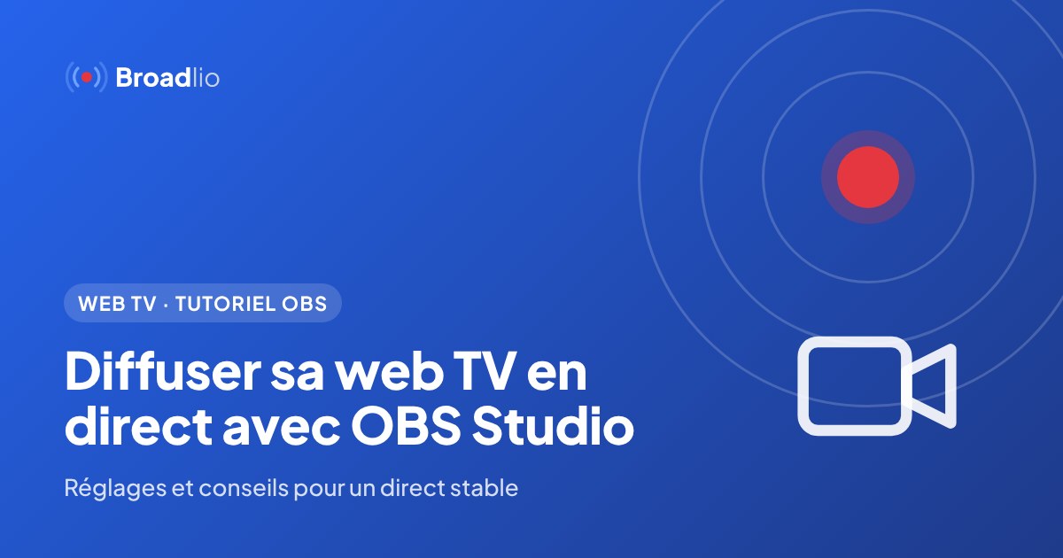 Diffuser sa Web TV en direct avec OBS Studio : réglages et conseils